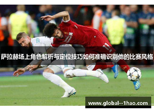 萨拉赫场上角色解析与定位技巧如何准确识别他的比赛风格