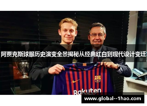 阿贾克斯球服历史演变全景揭秘从经典红白到现代设计变迁