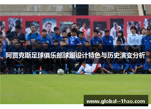 阿贾克斯足球俱乐部球服设计特色与历史演变分析