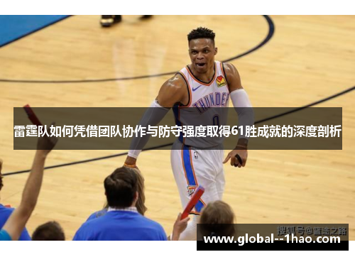 雷霆队如何凭借团队协作与防守强度取得61胜成就的深度剖析