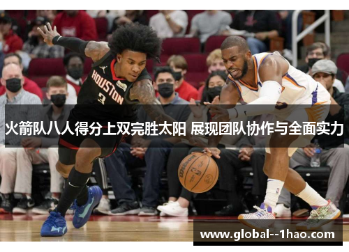 火箭队八人得分上双完胜太阳 展现团队协作与全面实力