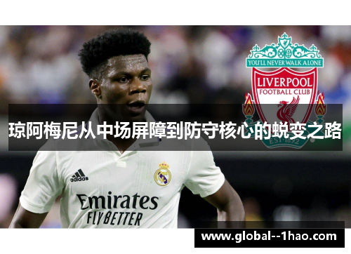 琼阿梅尼从中场屏障到防守核心的蜕变之路