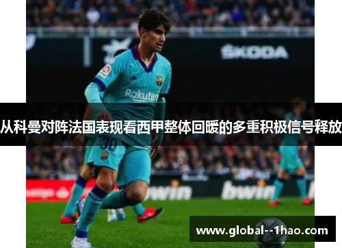 从科曼对阵法国表现看西甲整体回暖的多重积极信号释放