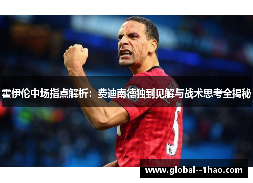 霍伊伦中场指点解析：费迪南德独到见解与战术思考全揭秘