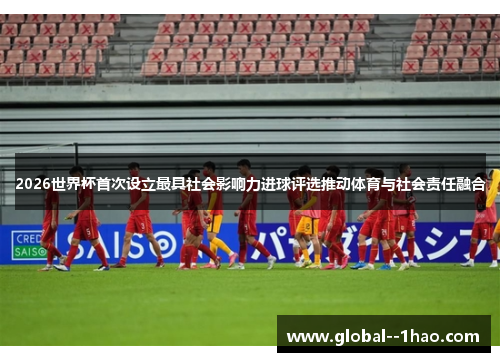 2026世界杯首次设立最具社会影响力进球评选推动体育与社会责任融合